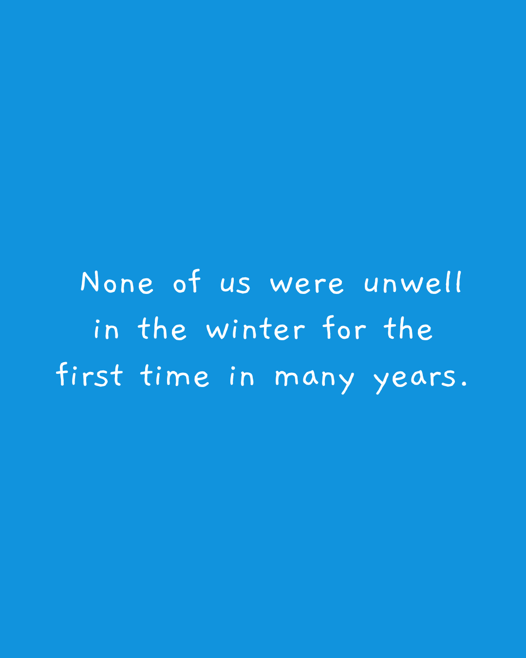 "None of us were unwell in the winter for the first time in many years."